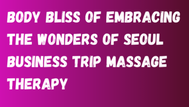 Body Bliss of Embracing the Wonders of Seoul Business Trip Massage Therapy