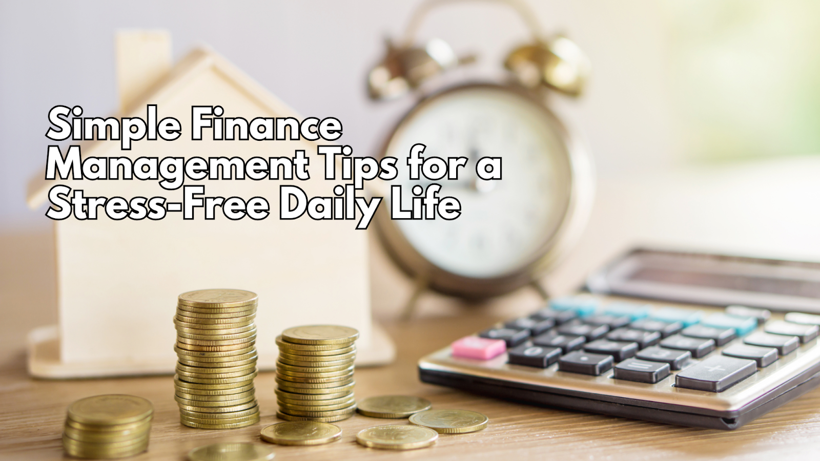 Simple Finance Management Tips for a Stress-Free Daily Life - Blog Buz