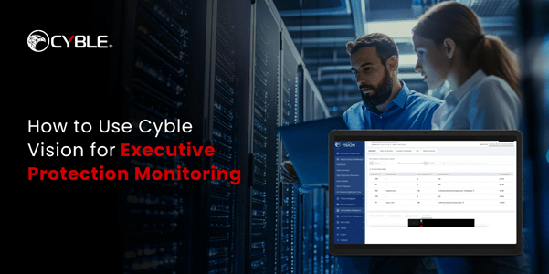 How to Use Cyble Vision for Executive Protection Monitoring