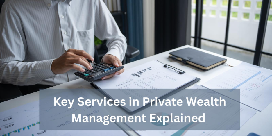 Key Services in Private Wealth Management Explained