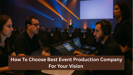 How To Choose Best Event Production Company For Your Vision
